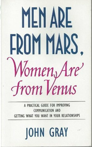 Men Are from Mars, Women Are from Venus: A Practical Guide for Improving Communication and Getting What You Want in Your Relationships by John Gray