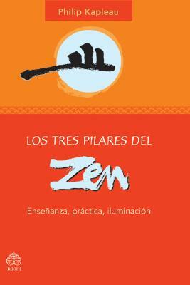 Los Tres Pilares del Zen: Ensenanza, Practica, Iluminacion by Philip Kapleau