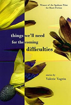 Things We'll Need for the Coming Difficulties by Valerie Vogrin