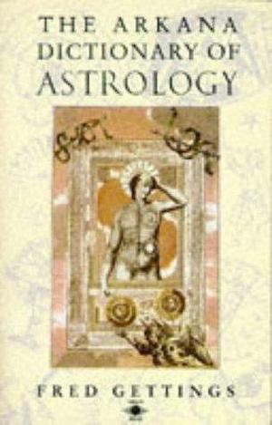 The Arkana Dictionary of Astrology by Fred Gettings