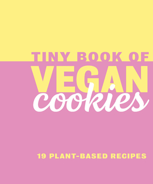 Tiny Book of Vegan Cookies: 19 Plant-Based Recipes by 