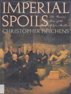 Imperial Spoils: The Curious Case of the Elgin Marbles by Robert Browning, Christopher Hitchens, Graham Binns