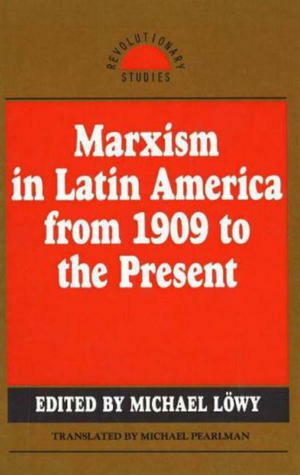 Marxism in Latin America from 1909 to the Present: An Anthology by Michael Löwy
