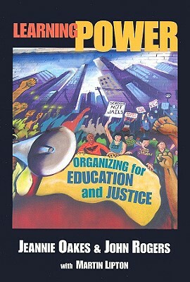 Learning Power: Organizing for Education and Justice by Jeannie Oakes, John Rogers