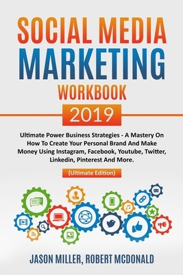 Social Media Marketing Workbook 2019: Ultimate Power Business Strategies - a Mastery of How to Create your Personal Brand and Make Money using Instagr by Jason Miller, Robert McDonald