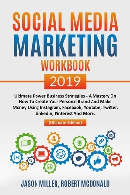 Social Media Marketing Workbook 2019: Ultimate Power Business Strategies - a Mastery of How to Create your Personal Brand and Make Money using Instagr by Robert McDonald, Jason Miller