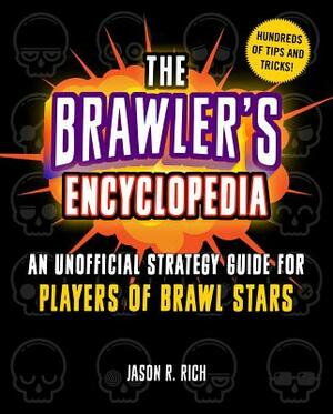 The Brawler's Encyclopedia: An Unofficial Strategy Guide for Players of Brawl Stars by Jason R. Rich