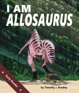 I Am Allosaurus by Tim Bradley