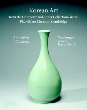 Korean Art from the Gompertz and Other Collections in the Fitzwilliam Museum: A Complete Catalogue by Yong-I Yun