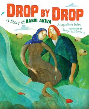 Drop by Drop Drop by Drop: A Story of Rabbi Akiva a Story of Rabbi Akiva by Yevgenia Nayberg, Jacqueline Jules, Jacqueline Hechtkopf