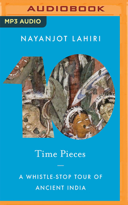 Time Pieces: A Whistle-Stop Tour of Ancient India by Nayanjot Lahiri