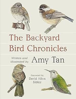 The Backyard Bird Chronicles  by Amy Tan
