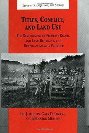 Titles, Conflict, and Land Use: The Development of Property Rights and Land Reform on the Brazilian Amazon Frontier by Bernardo Mueller