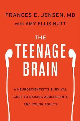 The Teenage Brain by Amy Nutt, Frances E. Jensen