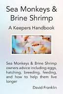 Sea Monkeys and Brine Shrimp: Sea Monkeys and Brine Shrimp Owners Advice Including Eggs, Hatching, Breeding, Feeding and How to Help Them Live Longer by David Franklin