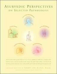 Ayurvedic Perspectives on Selected Pathologies: An Anthology of Essential Reading from Ayurveda Today by Vasant Dattatray Lad