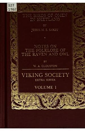 Birds Of Omen In Shetland;With notes on the folk-lore of the raven and the owl by W.A. Clouston by W.A. Clouston, Jessie Margaret Edmond Saxby