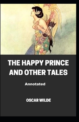 The Happy Prince and Other Tales Annotated illustrated by Oscar Wilde