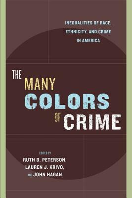 The Many Colors of Crime: Inequalities of Race, Ethnicity, and Crime in America by Lauren J. Krivo, Ruth D. Peterson