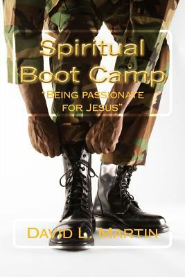 Spiritual Boot Camp: "Being Passionate for Jesus" by David L. Martin