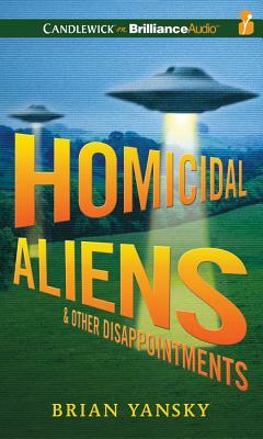 Homicidal Aliens and Other Disappointments by Brian Yansky