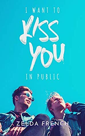 I Want to Kiss You in Public by Zelda French