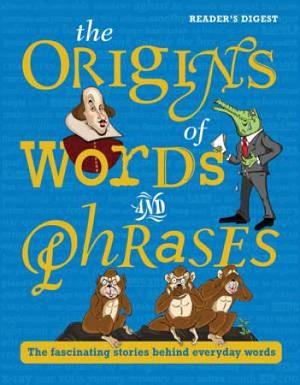 The Origins of Words and Phrases : The Fascinating Stories Behind Everyday Words by Reader's Digest Association