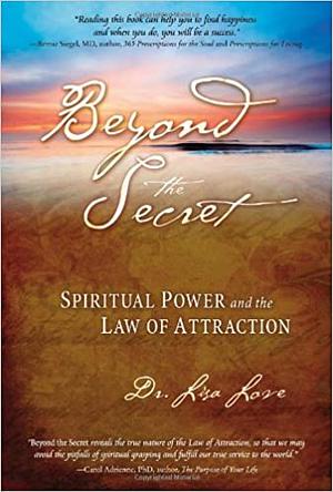 Beyond the Secret: Spiritual Power and the Law of Attraction: Spritual Power and the Law of Attraction by Lisa Love