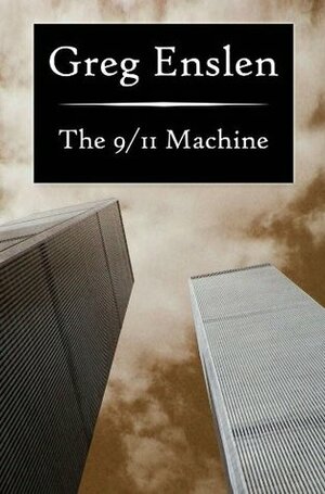 The 9/11 Machine by Greg Enslen