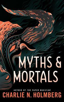 Myths and Mortals by Charlie N. Holmberg