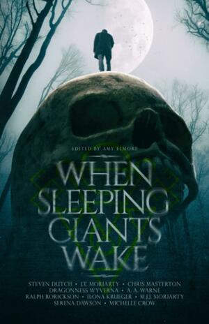 When Sleeping Giants Wake by A.A. Warne, Dragoness Wyverna, Ilona Krueger, J.T. Moriarty, Chris Masterton, Michelle Crow, Steven Dutch, M.J.J. Moriarty, Ralph Rorickson, Amy Elmore, Serena Dawson