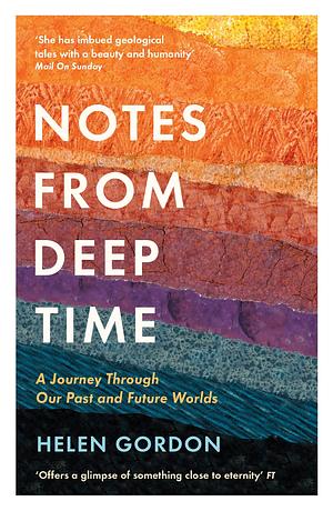 Notes from Deep Time: A Journey Through Our Past and Future Worlds by Helen Gordon