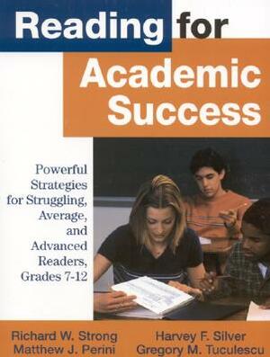 Reading for Academic Success: Powerful Strategies for Struggling, Average, and Advanced Readers, Grades 7-12 by Richard W. Strong, Harvey F. Silver, Matthew J. Perini