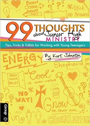 99 Thoughts about Junior High Ministry: Tips, TricksTidbits for Working with Young Teenagers by Kurt Johnston