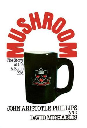 Mushroom: The Story of the A-Bomb Kid by David Michaelis, John Aristotle Phillips