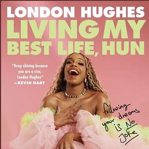 Living My Best Life, Hun: Following Your Dreams Is No Joke by London Hughes