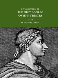 A Translation of the First Book of Ovid's Tristia (1821) by Francis Arden