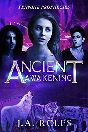 Pennine Prophecies: Ancient Awakening by J.A. ROLES