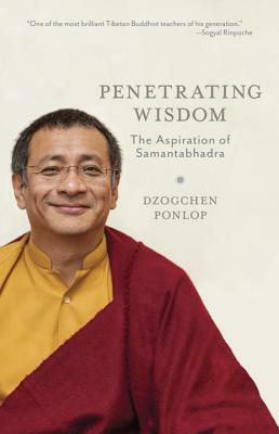 Penetrating Wisdom: The Aspiration of Samantabhadra by Dzogchen Ponlop