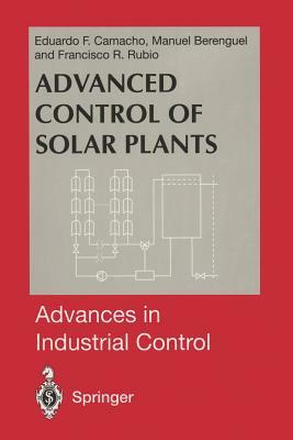 Advanced Control of Solar Plants by Francisco R. Rubio, Manuel Berenguel
