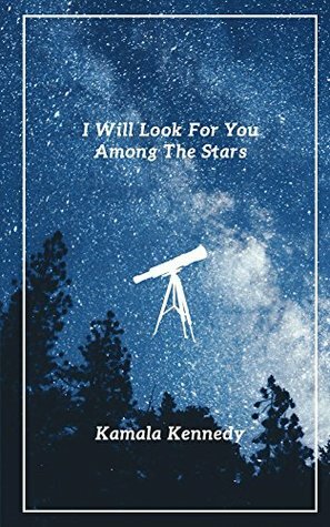 I Will Look For You Among The Stars by Kamala Kennedy