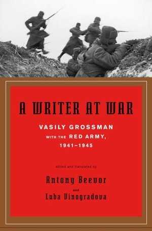 A Writer at War: Vasily Grossman with the Red Army, 1941-1945 by Vasily Grossman