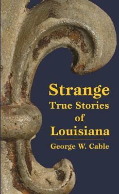 Strange True Stories of Louisiana by George Cable