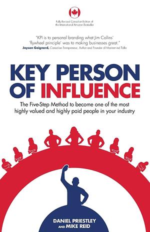 Key Person of Influence (Canadian Edition): The Five-Step Method to Become One of the Most Highly Valued and Highly Paid People in Your Industry by Daniel Priestley, Daniel Priestley