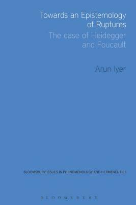 Towards an Epistemology of Ruptures: The Case of Heidegger and Foucault by Arun Iyer