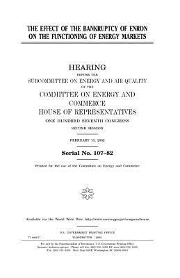 The effect of the bankruptcy of Enron on the functioning of energy markets by United States Congress, Committee on Energy and Commerce, United States House of Representatives