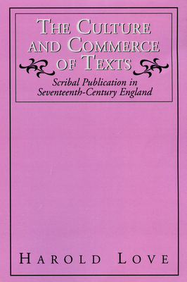 The Culture and Commerce of Texts: Scribal Publication in Seventeenth-Century England by Harold Love