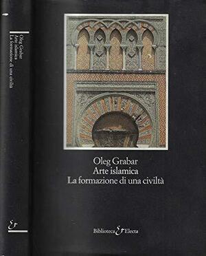 Arte islamica. La formazione di una civiltà by Oleg Grabar