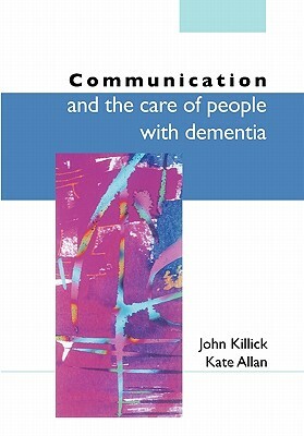 Communication and the Care of People with Dementia by Tony Killick