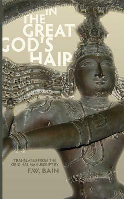 In the Great God's Hair: Translated from the Original Manuscript by F. W. Bain